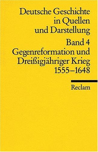 Deutsche Geschichte in Quellen und Darstellung, Band 4: Gegenreformation und Dreissigjähriger Krieg 1555-1648