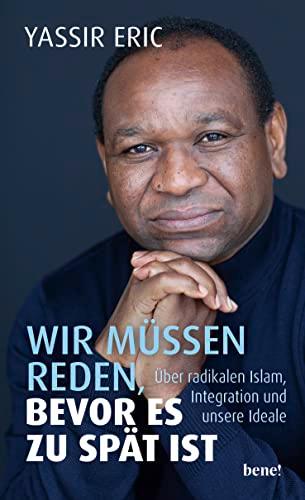 Wir müssen reden, bevor es zu spät ist: Über radikalen Islam, Integration und unsere Ideale