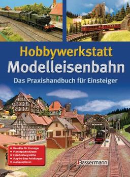 Hobbywerkstatt Modelleisenbahn: Das Praxisbuch für Einsteiger