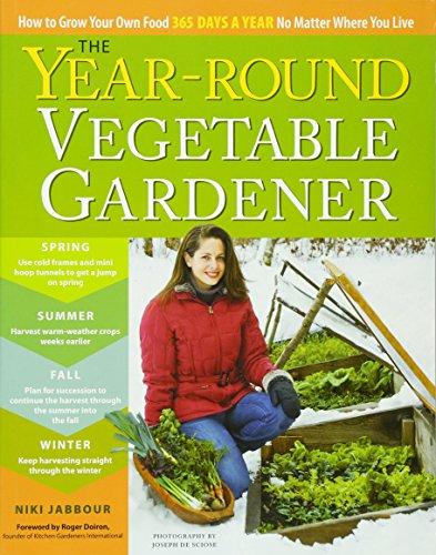 The Year-round Vegetable Gardener: How to Grow Your Own Food 365 Days a Year, No Matter Where You Live