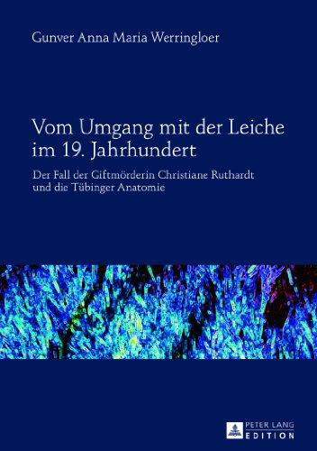 Vom Umgang mit der Leiche im 19. Jahrhundert: Der Fall der Giftmörderin Christiane Ruthardt und die Tübinger Anatomie