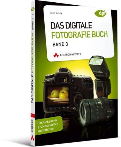 Das Digitale Fotografie Buch - Band 3 - Das Geheimnis professioneller Aufnahmen Schritt für Schritt gelüftet (DPI Fotografie)