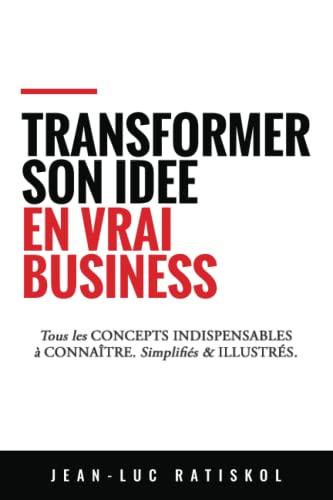 Transformer son idée en vrai business: Tous les concepts indispensables à connaître. Simplifiés & illustrés.