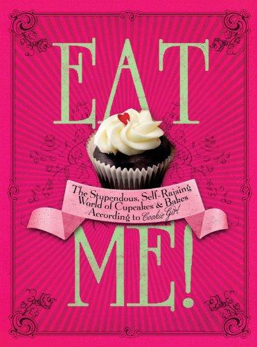 Eat Me!: The Stupendous, Self-Raising World of Cupcakes and Bakes According to Cookie Girl