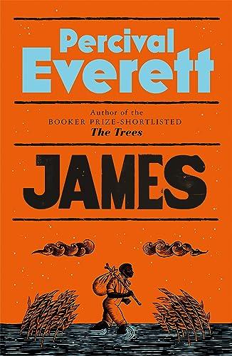 James: The Powerful Reimagining of The Adventures of Huckleberry Finn from the Booker Prize-Shortlisted Author of The Trees