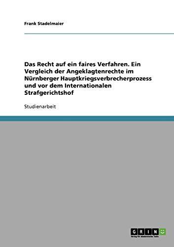 Das Recht auf ein faires Verfahren. Ein Vergleich der Angeklagtenrechte im Nürnberger Hauptkriegsverbrecherprozess und vor dem Internationalen Strafgerichtshof