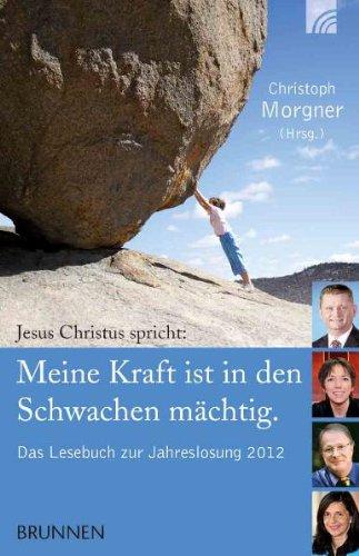 Jesus Christus spricht: "Meine Kraft ist in den Schwachen mächtig": Das Lesebuch zur Jahreslosung 2012