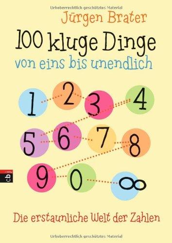 100 kluge Dinge von eins bis unendlich: Die erstaunliche Welt der Zahlen