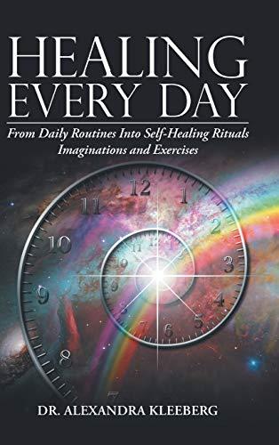 Healing Every Day: From Daily Routines into Self-Healing Rituals, Imaginations and Exercises