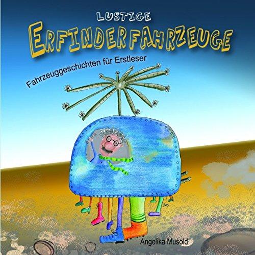 Lustige Erfinderfahrzeuge - Fahrzeuggeschichten für Erstleser: lustige Geschichten für Erstleser - zum Selberlesen und Vorlesen