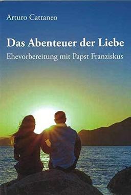 Das Abenteuer der Liebe: Ehevorbereitung mit Papst Franziskus