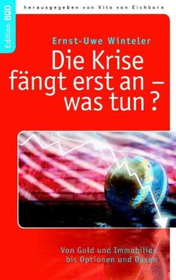 Die Krise fängt erst an - was tun?: Von Gold und Immobilien bis Optionen bis Oasen