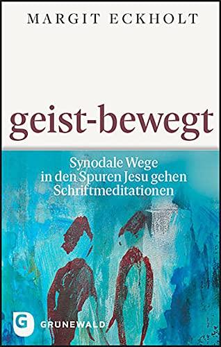 geist-bewegt: Synodale Wege in den Spuren Jesu gehen. Schriftmeditationen