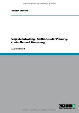 Projektcontrolling - Methoden der Planung, Kontrolle und Steuerung