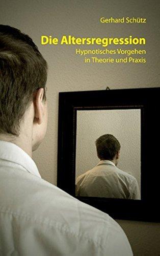 Die Altersregression: Hypnotisches Vorgehen in Theorie und Praxis