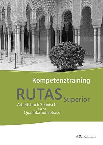 RUTAS Superior - Arbeitsbuch für Spanisch als neu einsetzende und fortgeführte Fremdsprache in der Qualifikationsphase der gymnasialen Oberstufe in Nordrhein-Westfalen u.a.: Kompetenztraining