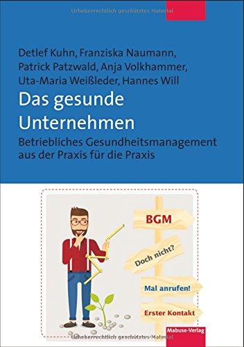 Das gesunde Unternehmen. Betriebliches Gesundheitsmanagement aus der Praxis für die Praxis