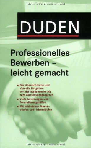 Duden. Professionelles Bewerben - leicht gemacht: Der übersichtliche und aktuelle Ratgeber von der Stellensuche bis zum Vorstellungsgespräch.