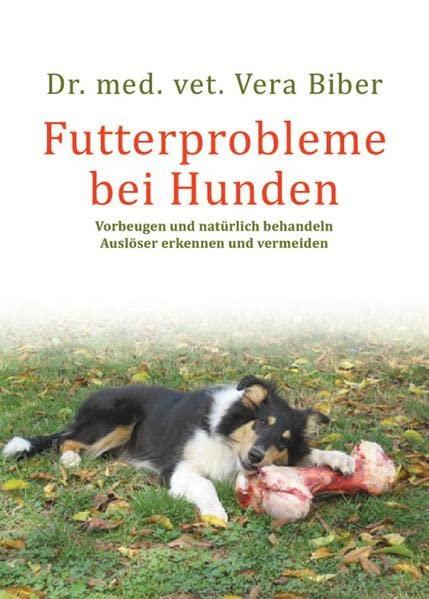 Futterprobleme bei Hunden: Vorbeugen und natürlich behandeln. Auslöser erkennen und vermeiden