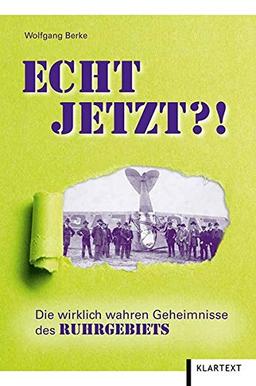 Echt jetzt?!: Die wirklich wahren Geheimnisse des Ruhrgebiets