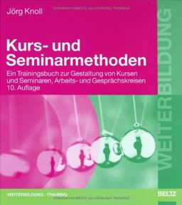 Kurs- und Seminarmethoden. Ein Trainingsbuch zur Gestaltung von Kursen und Seminaren, Arbeits- und Gesprächskreisen (Beltz Weiterbildung)