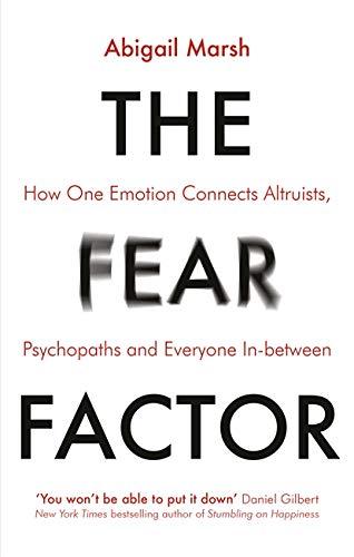 The Fear Factor: How One Emotion Connects Altruists, Psychopaths and Everyone In-Between