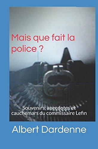 Mais que fait la police ?: Souvenirs, anecdotes et cauchemars du commissaire Lefin