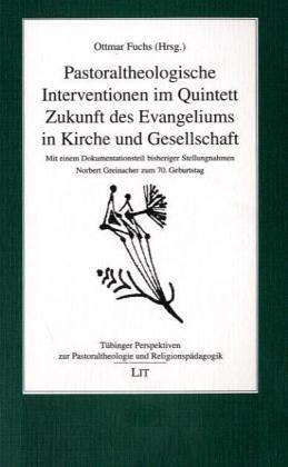 Pastoraltheologische Interventionen im Quintett. Zukunft des Evangeliums in Kirche und Gesellschaft: Mit einem Dokumentationsteil bisheriger Stellungnahmen. Norbert Greinacher zum 70. Geburtstag