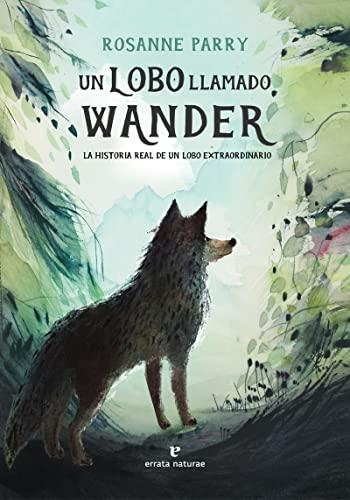 Un lobo llamado Wander: La historia real de un lobo extraordinario (Los pequeños salvajes)