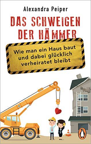 Das Schweigen der Hämmer: Wie man ein Haus baut und dabei glücklich verheiratet bleibt