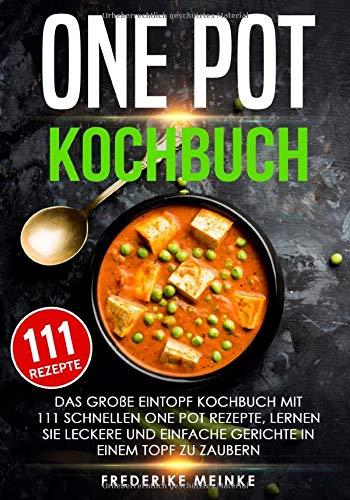 One Pot Kochbuch: Das große Eintopf Kochbuch mit 111 schnellen One Pot Rezepte - lernen Sie leckere und einfache Gerichte in einem Topf zu zaubern