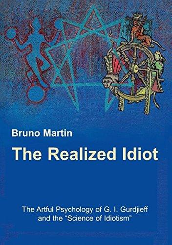 The Realized Idiot: The Artful Psychology of G. I. Gurdjieff and the "Science of Idiotism"