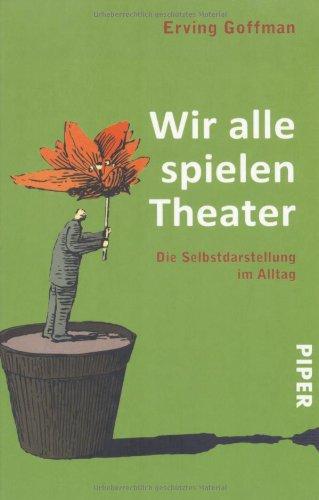 Wir alle spielen Theater. Die Selbstdarstellung im Alltag