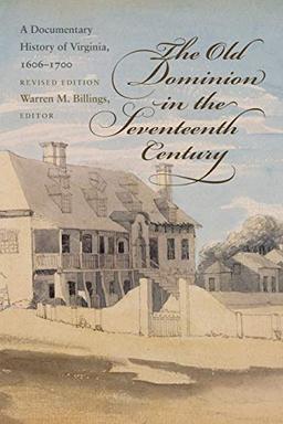 The Old Dominion in the Seventeenth Century: A Documentary History of Virginia, 1606-1700 (Published by the Omohundro Institute of Early American Histo)