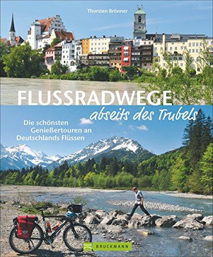 Flussradwege: Flussradeln abseits des Trubels. Ein Radführer Deutschland für 20 wenig befahrene Radfernwanderwege. Deutschlands Geheimtipp-Radfernwege.