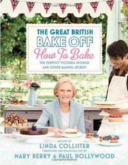 The Great British Bake Off: How to Bake: The Perfect Victoria Sponge and Other Baking Secrets