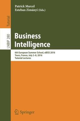 Business Intelligence: 6th European Summer School, eBISS 2016, Tours, France, July 3-8, 2016, Tutorial Lectures (Lecture Notes in Business Information Processing)