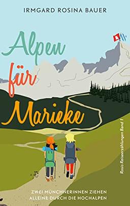 Alpen für Marieke: Zwei Münchnerinnen ziehen alleine durch die Hochalpen (Rosis Reiseerzählungen, Band 1)