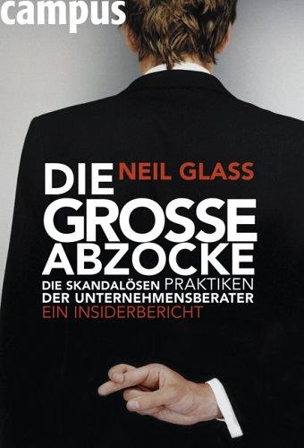 Die große Abzocke: Die skandalösen Praktiken der Unternehmensberater