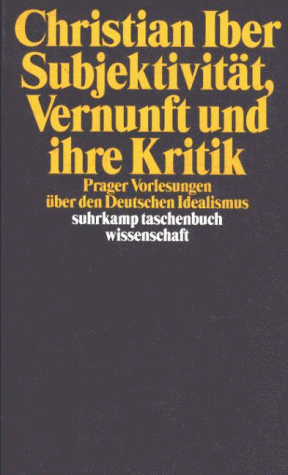 Subjektivität, Vernunft und ihre Kritik: Prager Vorlesungen über den Deutschen Idealismus