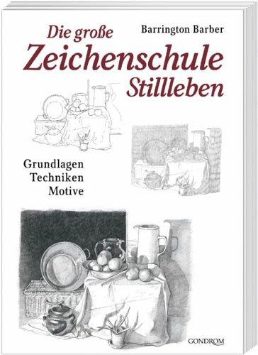 Die große Zeichenschule Stillleben. Grundlagen - Techniken - Motive