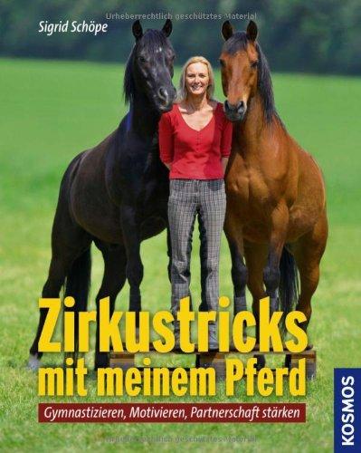 Zirkustricks mit meinem Pferd: Gymnastizieren, Motivieren, Partnerschaft stärken