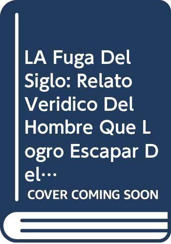 LA Fuga Del Siglo: Relato Veridico Del Hombre Que Logro Escapar Del Legendario Palacio Negro De Lecumberri