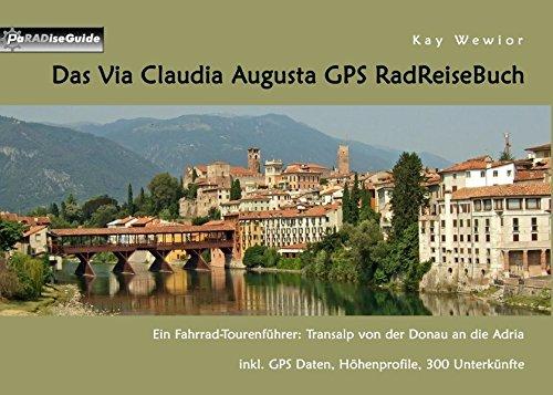 Das Via Claudia Augusta GPS RadReiseBuch: Ein Fahrrad-Tourenführer: Transalp von der Donau an die Adria. inkl. GPS Daten, Höhenprofile, 300 Unterkünfte