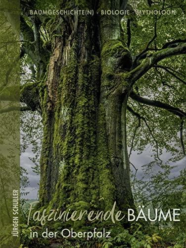 Faszinierende Bäume in der Oberpfalz: Baumgeschichte(n)-Biologie-Mythologie