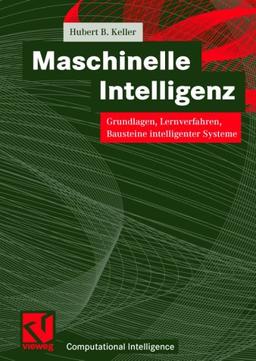 Maschinelle Intelligenz: Grundlagen, Lernverfahren, Bausteine intelligenter Systeme (Computational Intelligence)