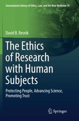 The Ethics of Research with Human Subjects: Protecting People, Advancing Science, Promoting Trust (International Library of Ethics, Law, and the New Medicine, Band 74)