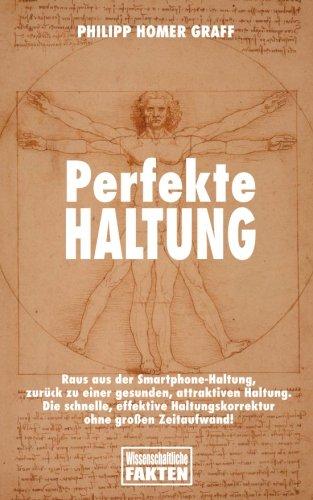 Perfekte Haltung: Raus aus der Smartphone-Haltung, zurück zu einer gesunden, attraktiven Haltung. Die schnelle, effektive Haltungskorrektur ohne großen Zeitaufwand!