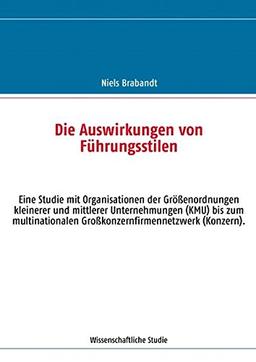 Die Auswirkungen von Führungsstilen auf die Performanz von multinationalen Firmennetzwerken: Eine Studie mit Organisationen der Größenordnungen ... Großkonzernfirmennetzwerk (Konzern).