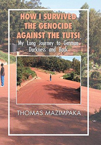 How I Survived the Genocide Against the Tutsi: My Long Journey to German Darkness and Back